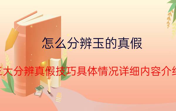 怎么分辨玉的真假 三大分辨真假技巧具体情况详细内容介绍